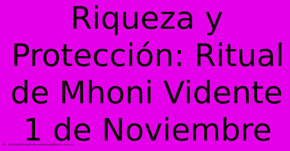 Riqueza Y Protección: Ritual De Mhoni Vidente 1 De Noviembre Riqueza Y Protección: Ritual De Mhoni Vidente 1 De Noviembre