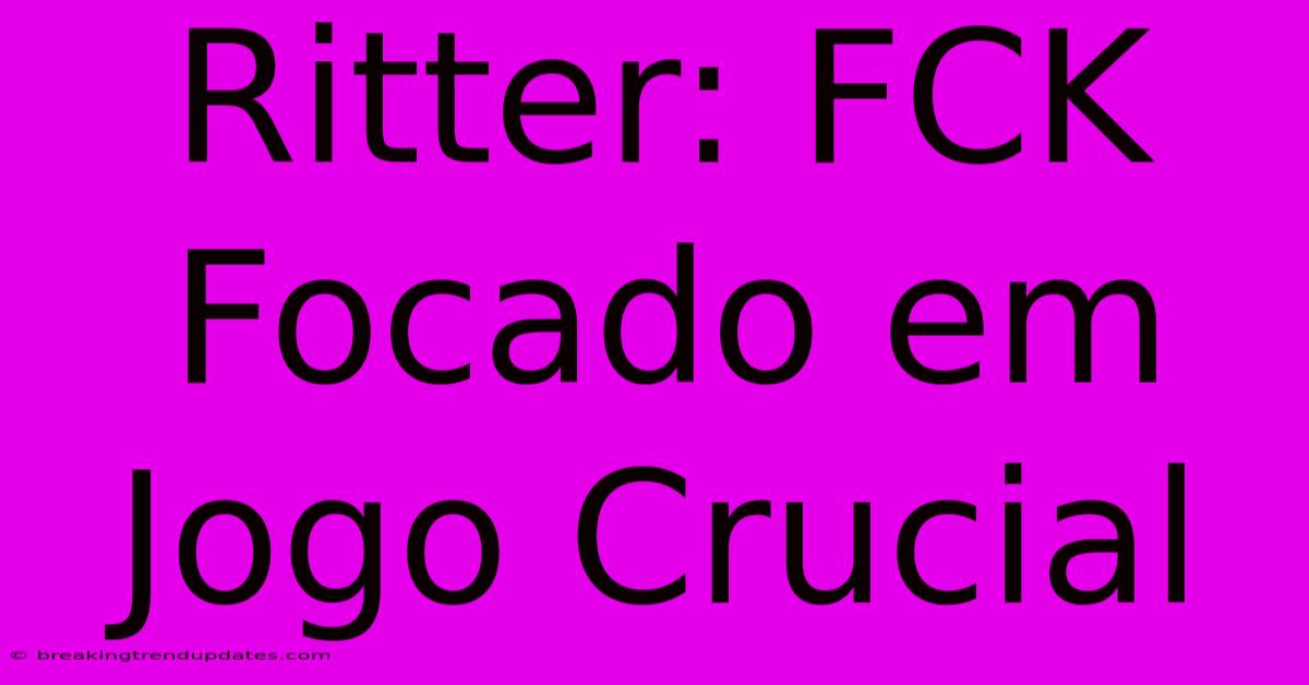 Ritter: FCK Focado Em Jogo Crucial