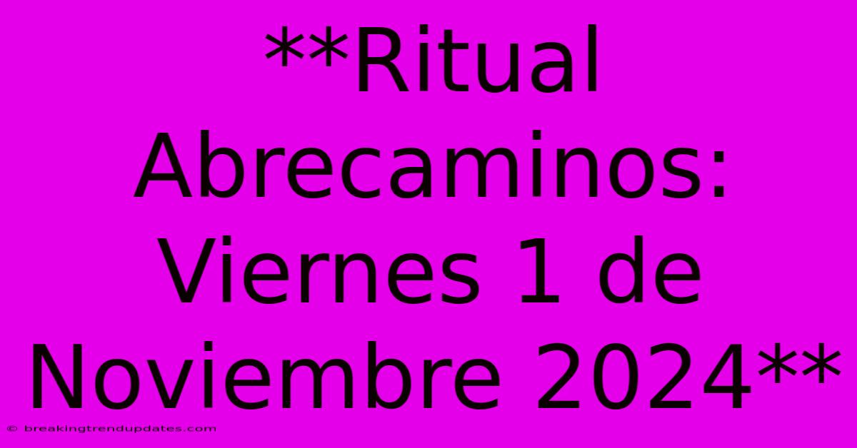 **Ritual Abrecaminos: Viernes 1 De Noviembre 2024**