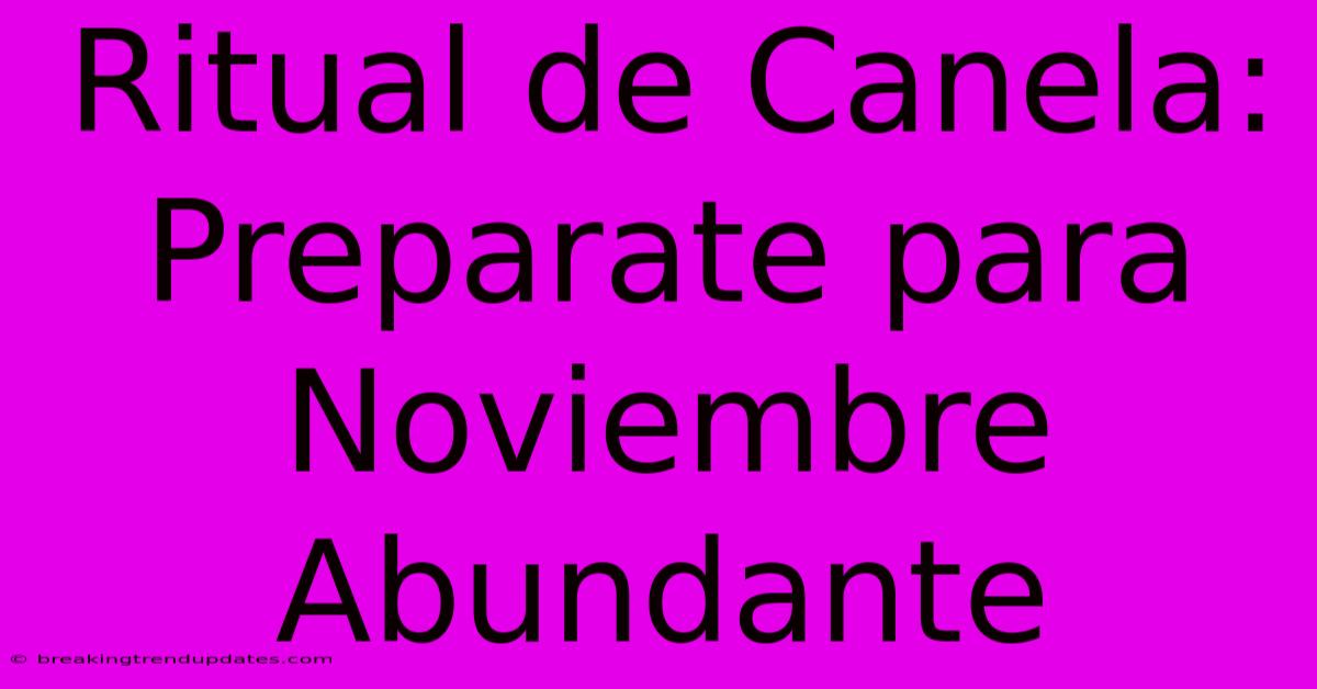 Ritual De Canela: Preparate Para Noviembre Abundante Ritual De Canela: Preparate Para Noviembre Abundante