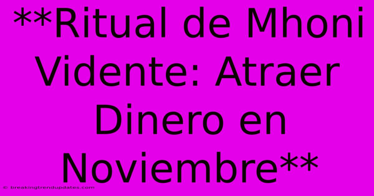 **Ritual De Mhoni Vidente: Atraer Dinero En Noviembre**