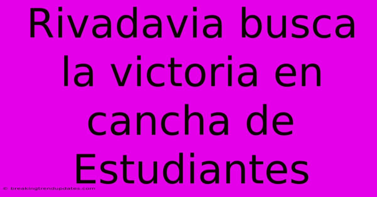 Rivadavia Busca La Victoria En Cancha De Estudiantes Rivadavia Busca La Victoria En Cancha De Estudiantes