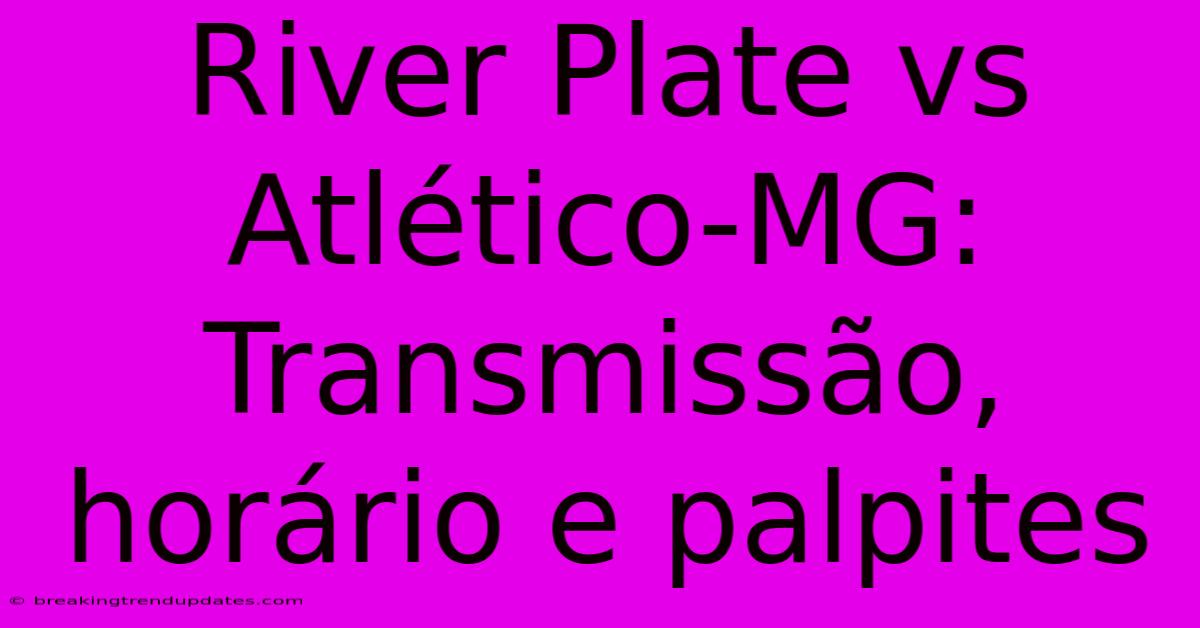 River Plate Vs Atlético-MG: Transmissão, Horário E Palpites