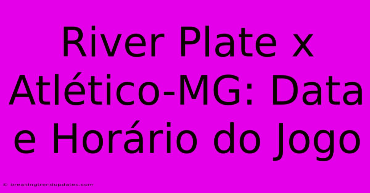 River Plate X Atlético-MG: Data E Horário Do Jogo 