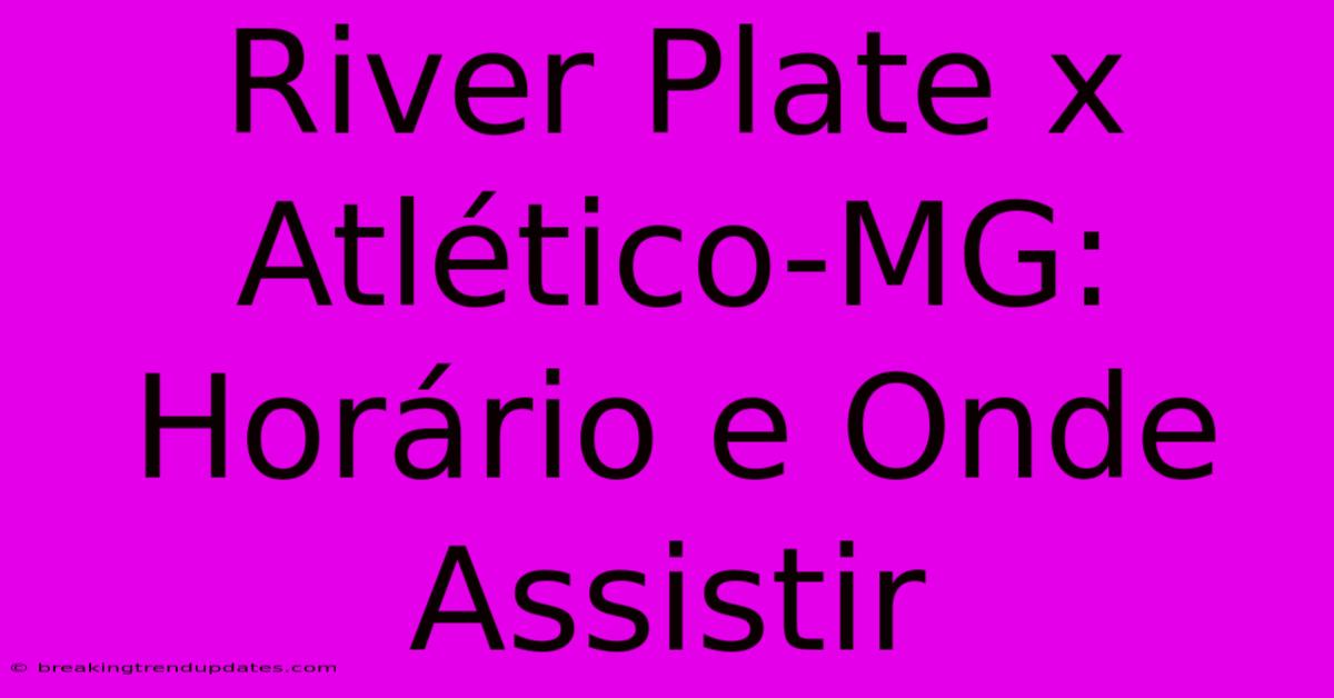 River Plate X Atlético-MG: Horário E Onde Assistir