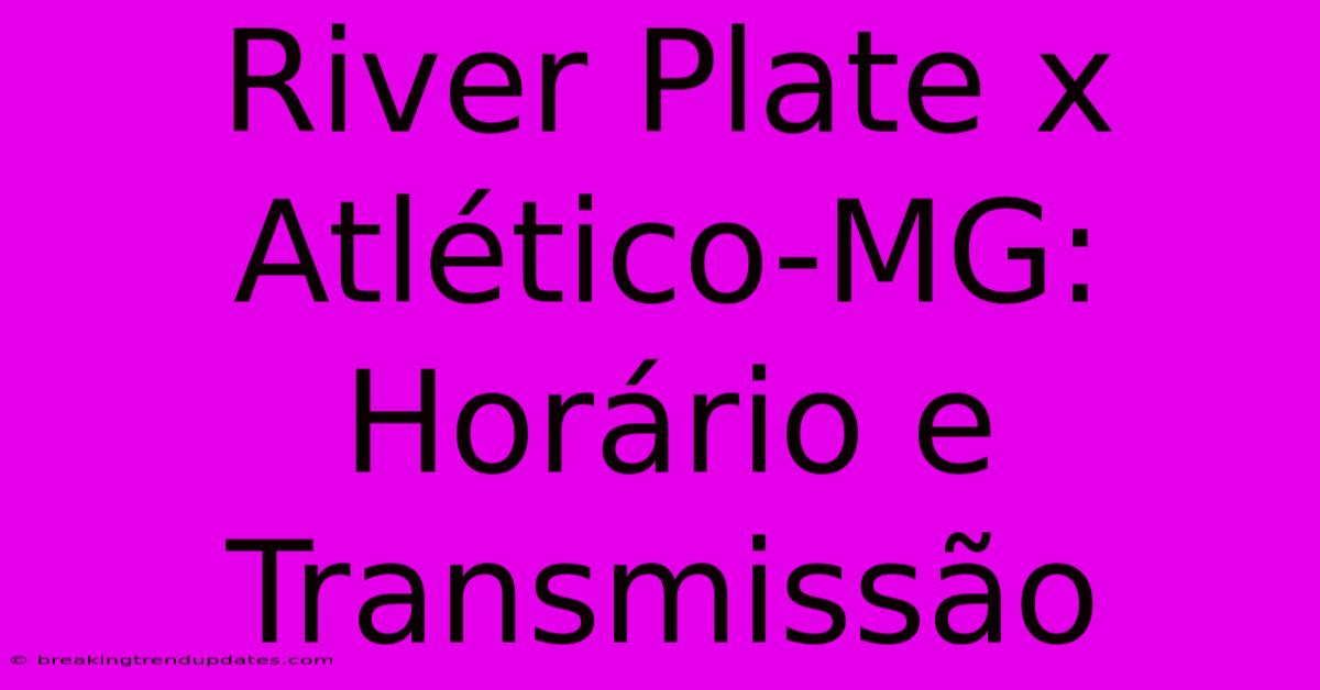 River Plate X Atlético-MG: Horário E Transmissão