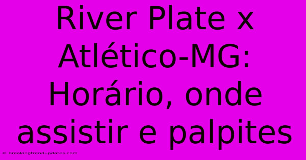 River Plate X Atlético-MG: Horário, Onde Assistir E Palpites