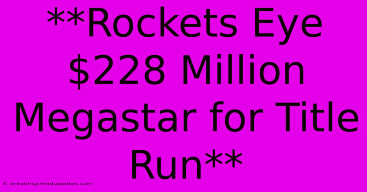 **Rockets Eye $228 Million Megastar For Title Run** 