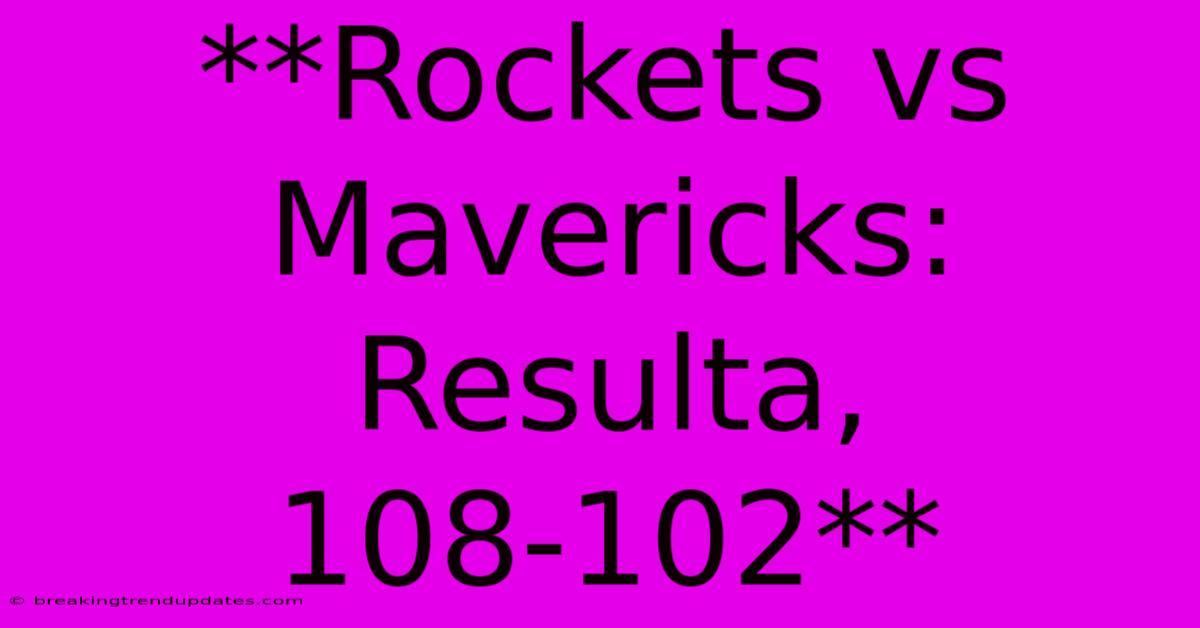 **Rockets Vs Mavericks: Resulta, 108-102** **Rockets Vs Mavericks: Resulta, 108-102**