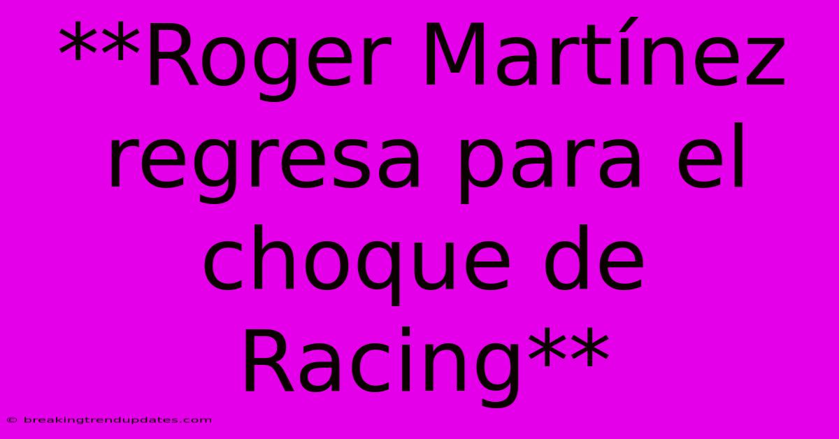 **Roger Martínez Regresa Para El Choque De Racing**