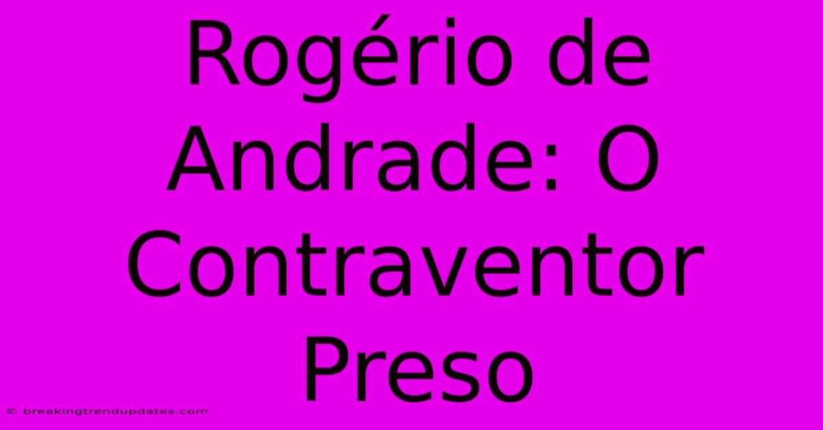 Rogério De Andrade: O Contraventor Preso