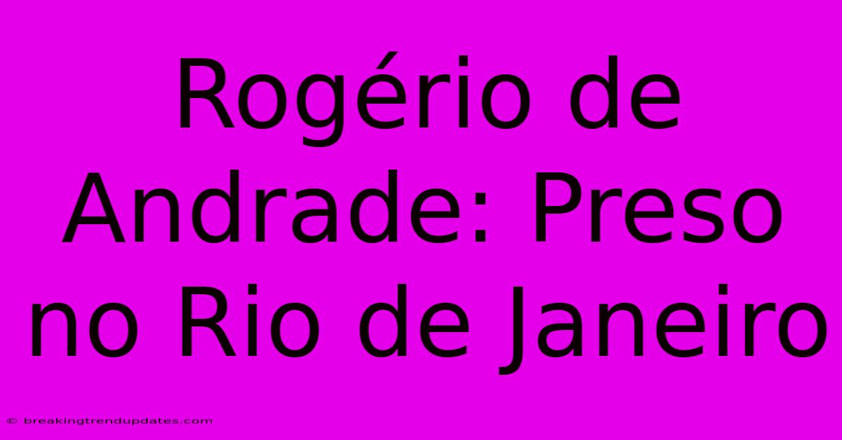Rogério De Andrade: Preso No Rio De Janeiro