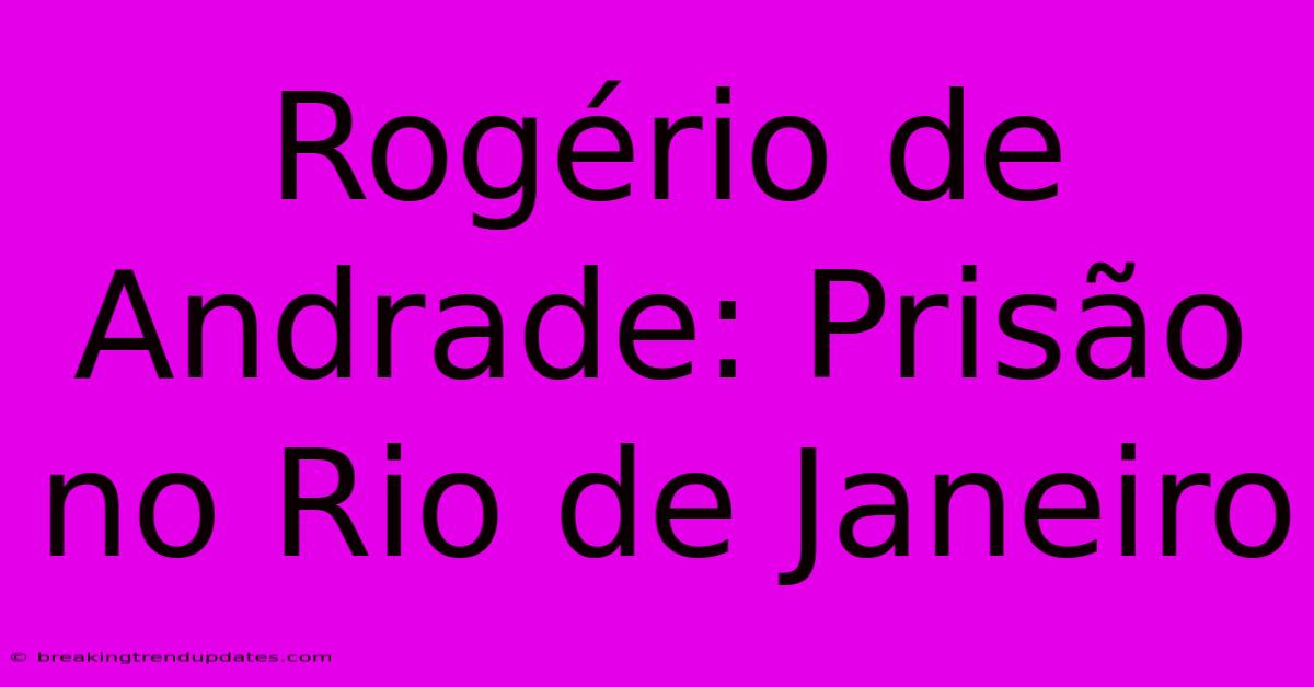 Rogério De Andrade: Prisão No Rio De Janeiro