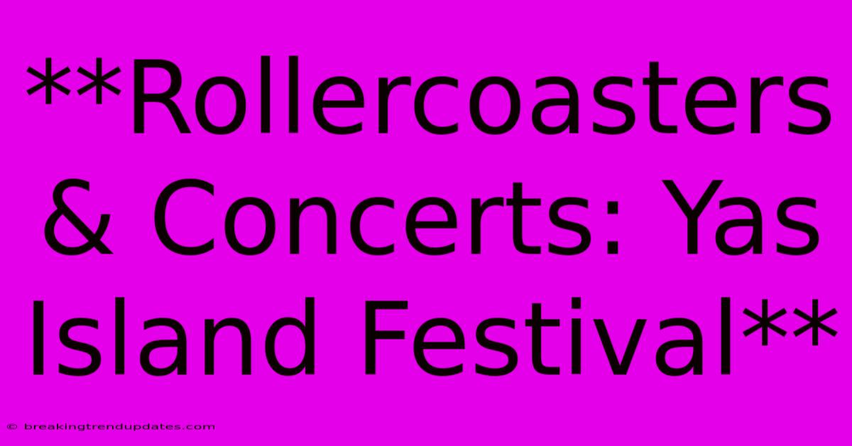 **Rollercoasters & Concerts: Yas Island Festival**