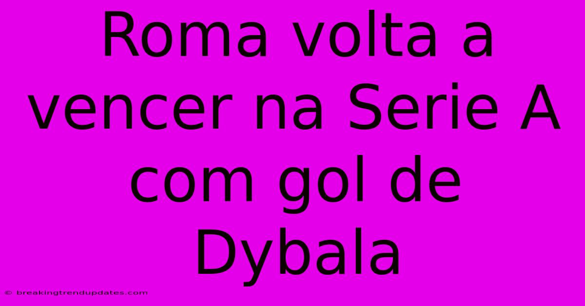 Roma Volta A Vencer Na Serie A Com Gol De Dybala Roma Volta A Vencer Na Serie A Com Gol De Dybala