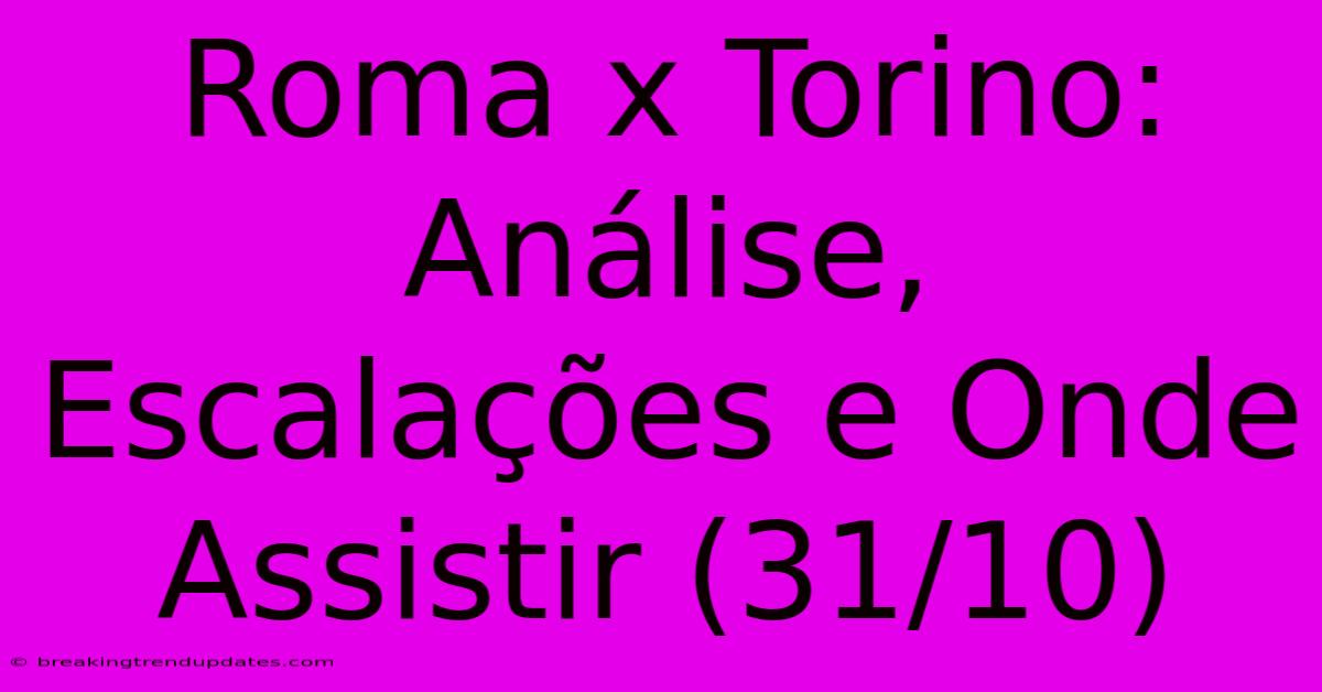 Roma X Torino: Análise, Escalações E Onde Assistir (31/10) Roma X Torino: Análise, Escalações E Onde Assistir (31/10)