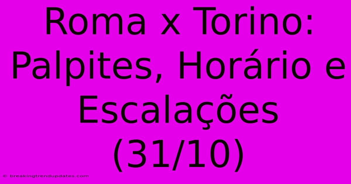 Roma X Torino: Palpites, Horário E Escalações (31/10) Roma X Torino: Palpites, Horário E Escalações (31/10)