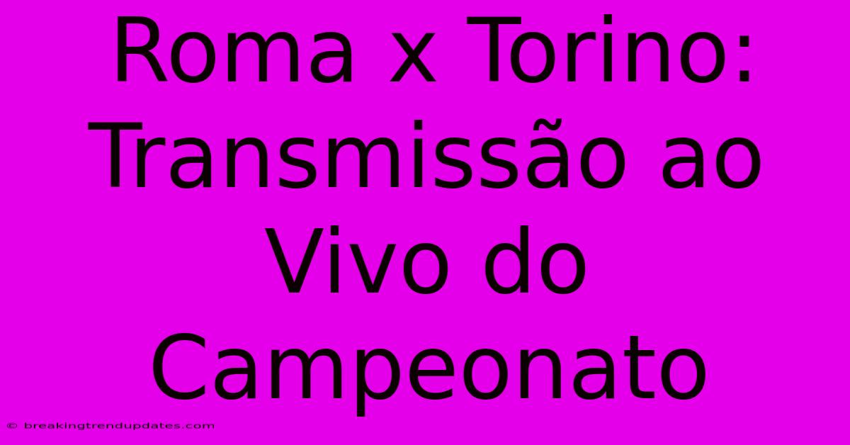 Roma X Torino: Transmissão Ao Vivo Do Campeonato Roma X Torino: Transmissão Ao Vivo Do Campeonato