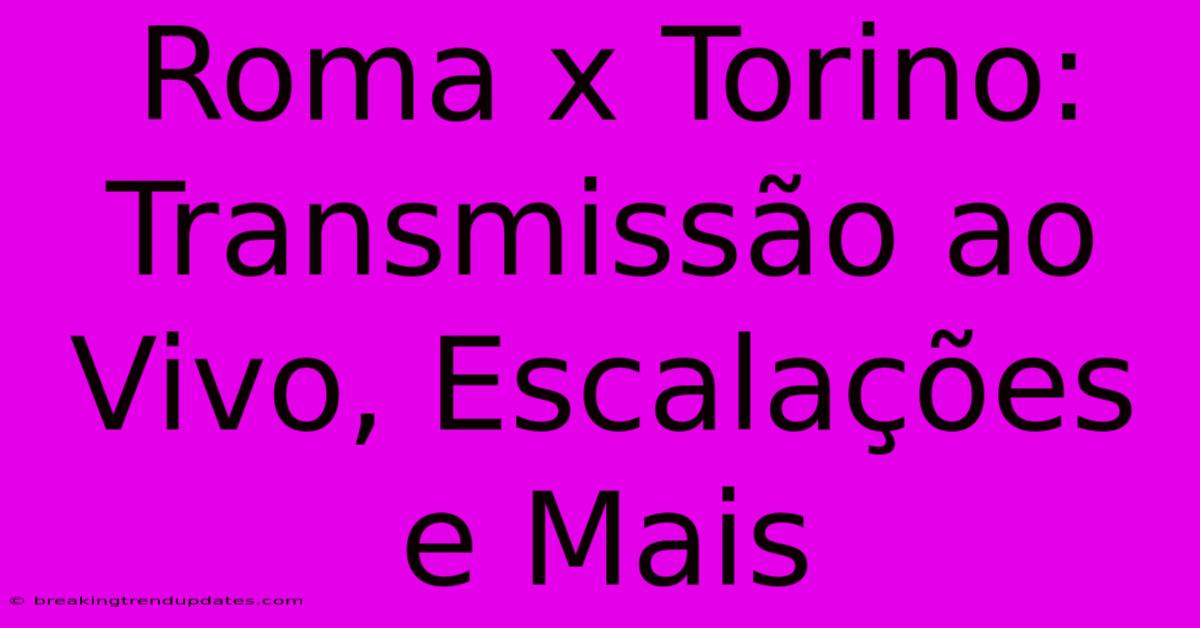Roma X Torino: Transmissão Ao Vivo, Escalações E Mais Roma X Torino: Transmissão Ao Vivo, Escalações E Mais