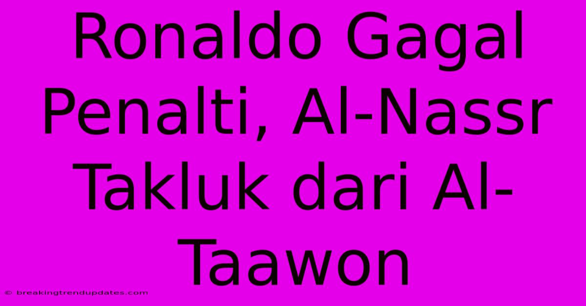 Ronaldo Gagal Penalti, Al-Nassr Takluk Dari Al-Taawon