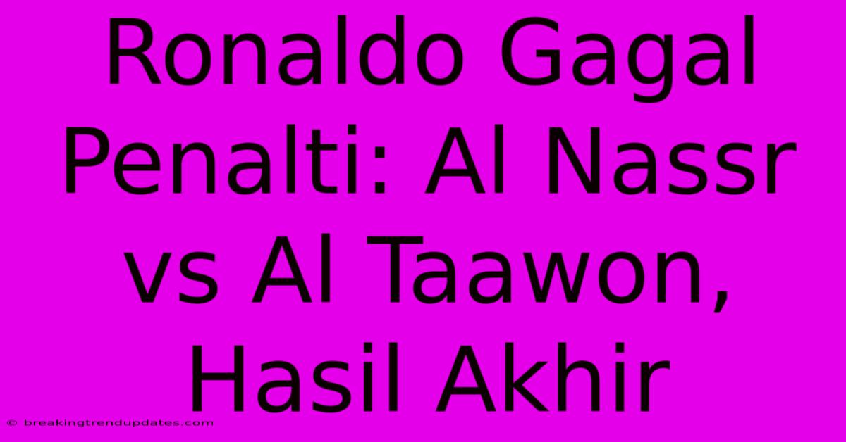 Ronaldo Gagal Penalti: Al Nassr Vs Al Taawon, Hasil Akhir