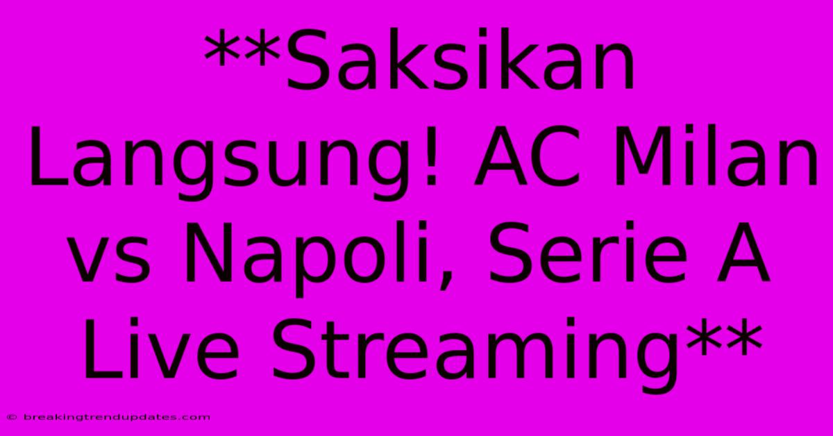 **Saksikan Langsung! AC Milan Vs Napoli, Serie A Live Streaming**