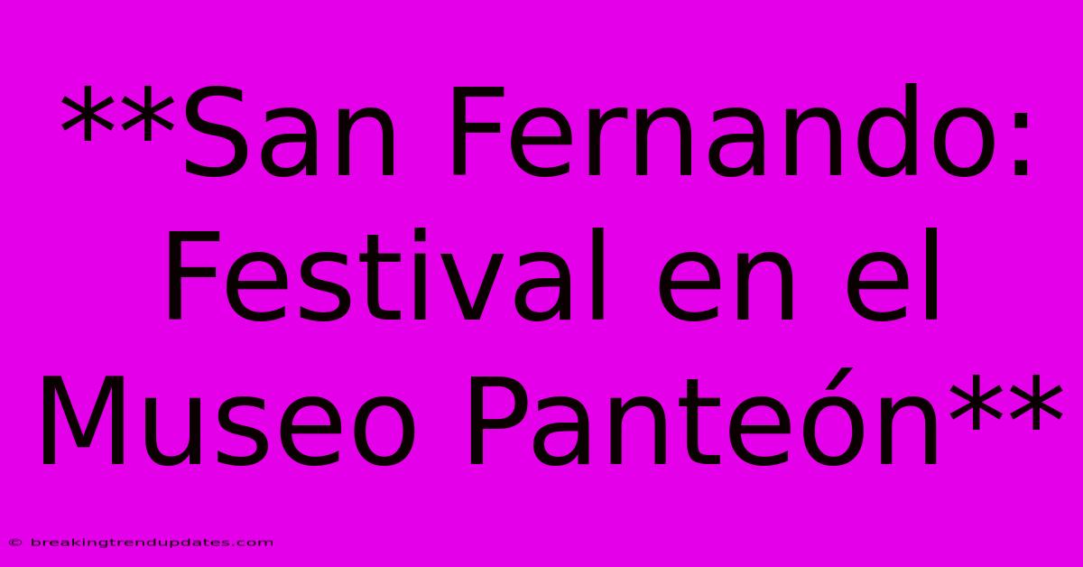 **San Fernando: Festival En El Museo Panteón** **San Fernando: Festival En El Museo Panteón**
