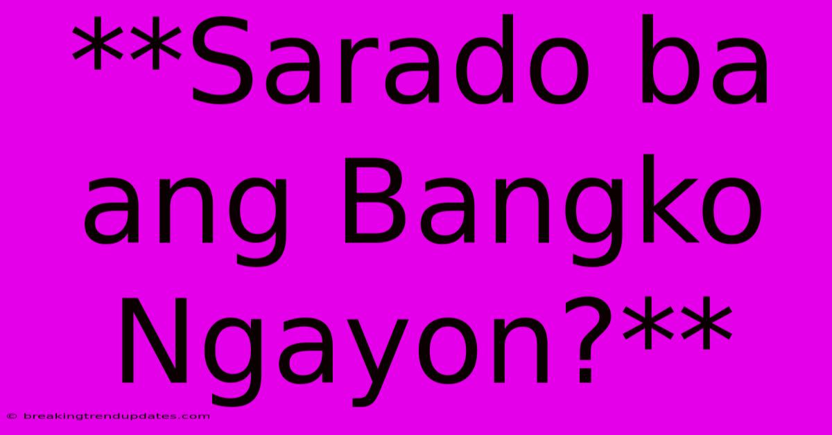 **Sarado Ba Ang Bangko Ngayon?** **Sarado Ba Ang Bangko Ngayon?**
