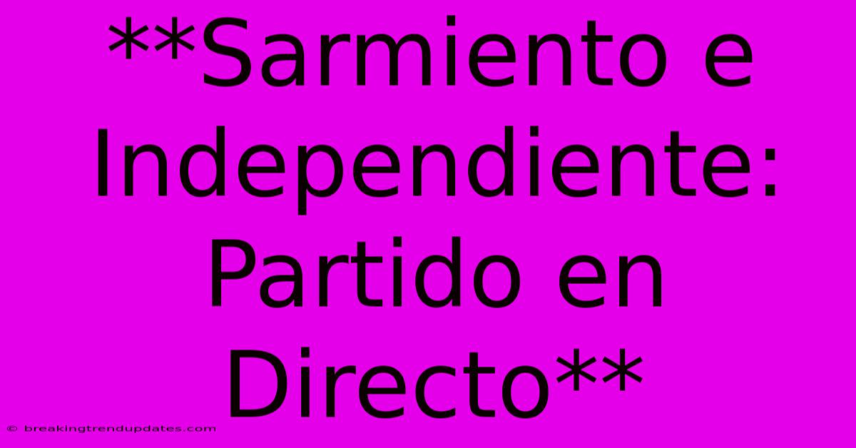 **Sarmiento E Independiente: Partido En Directo** **Sarmiento E Independiente: Partido En Directo**