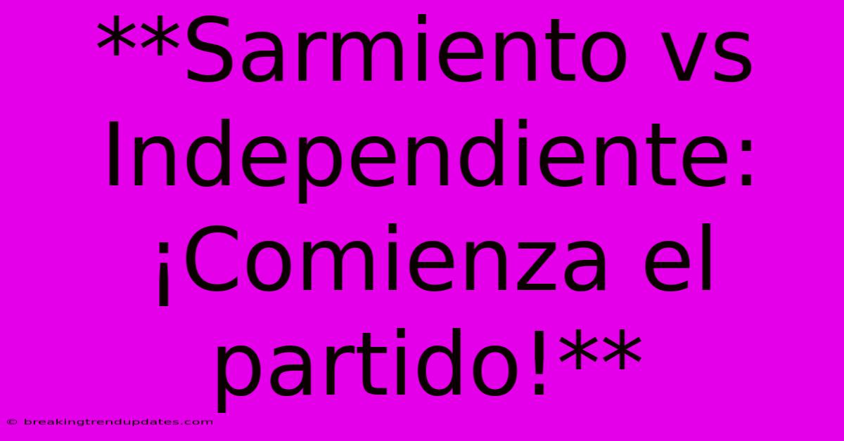 **Sarmiento Vs Independiente: ¡Comienza El Partido!** **Sarmiento Vs Independiente: ¡Comienza El Partido!**