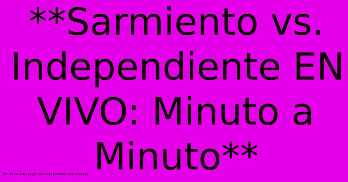 **Sarmiento Vs. Independiente EN VIVO: Minuto A Minuto** **Sarmiento Vs. Independiente EN VIVO: Minuto A Minuto**
