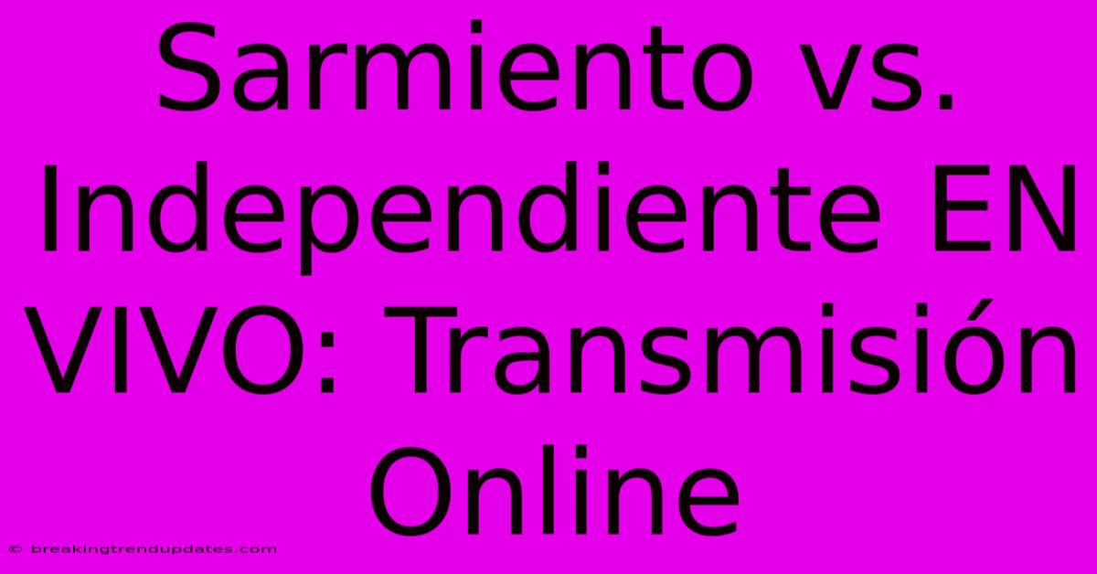 Sarmiento Vs. Independiente EN VIVO: Transmisión Online Sarmiento Vs. Independiente EN VIVO: Transmisión Online