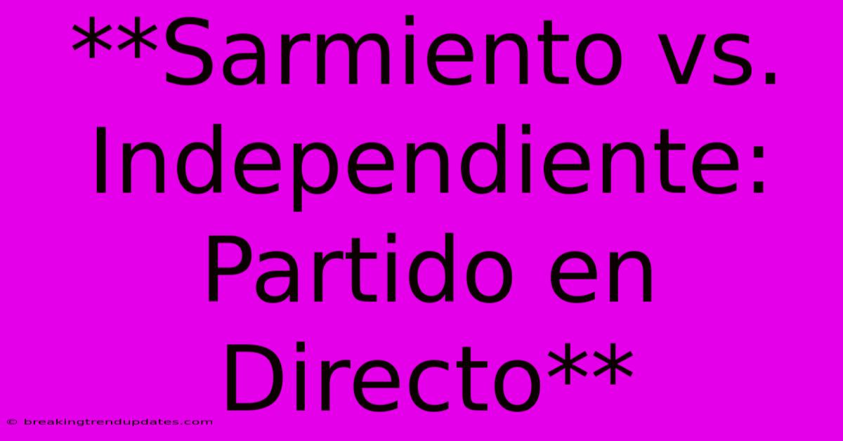 **Sarmiento Vs. Independiente: Partido En Directo** **Sarmiento Vs. Independiente: Partido En Directo**