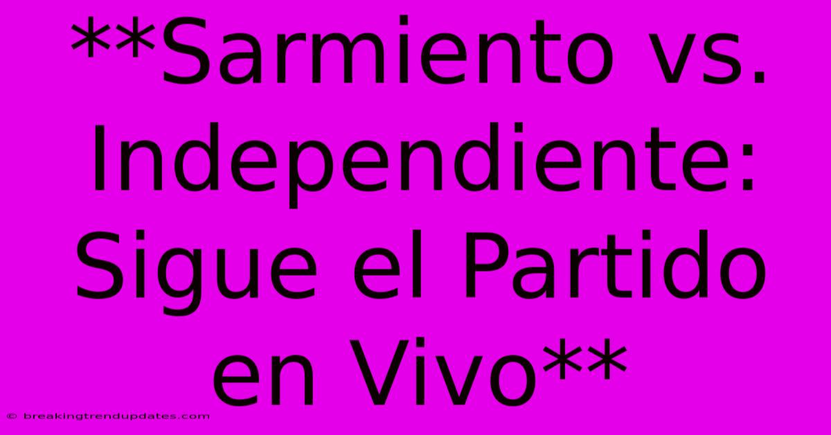 **Sarmiento Vs. Independiente: Sigue El Partido En Vivo** **Sarmiento Vs. Independiente: Sigue El Partido En Vivo**