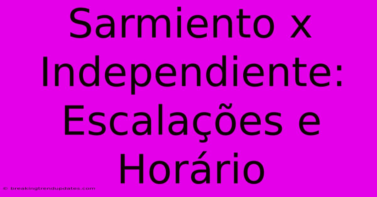 Sarmiento X Independiente: Escalações E Horário