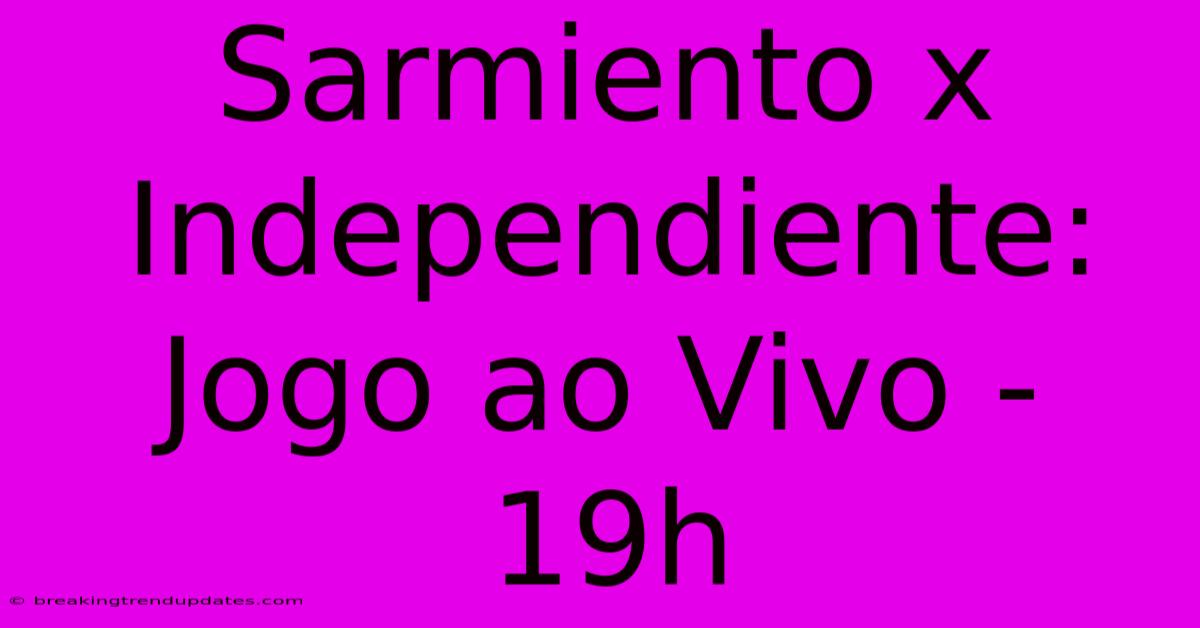 Sarmiento X Independiente: Jogo Ao Vivo - 19h Sarmiento X Independiente: Jogo Ao Vivo - 19h