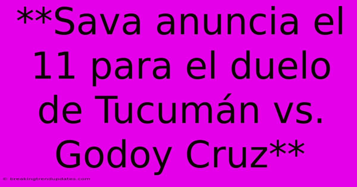 **Sava Anuncia El 11 Para El Duelo De Tucumán Vs. Godoy Cruz** **Sava Anuncia El 11 Para El Duelo De Tucumán Vs. Godoy Cruz**