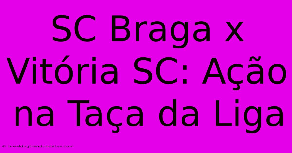 SC Braga X Vitória SC: Ação Na Taça Da Liga SC Braga X Vitória SC: Ação Na Taça Da Liga