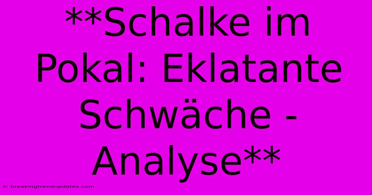 **Schalke Im Pokal: Eklatante Schwäche - Analyse**