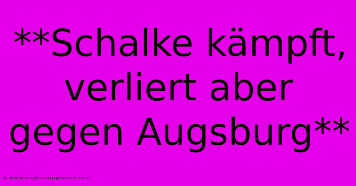 **Schalke Kämpft, Verliert Aber Gegen Augsburg**