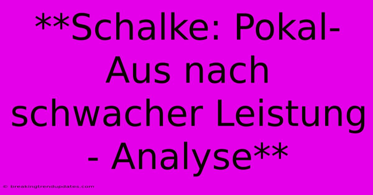 **Schalke: Pokal-Aus Nach Schwacher Leistung - Analyse**