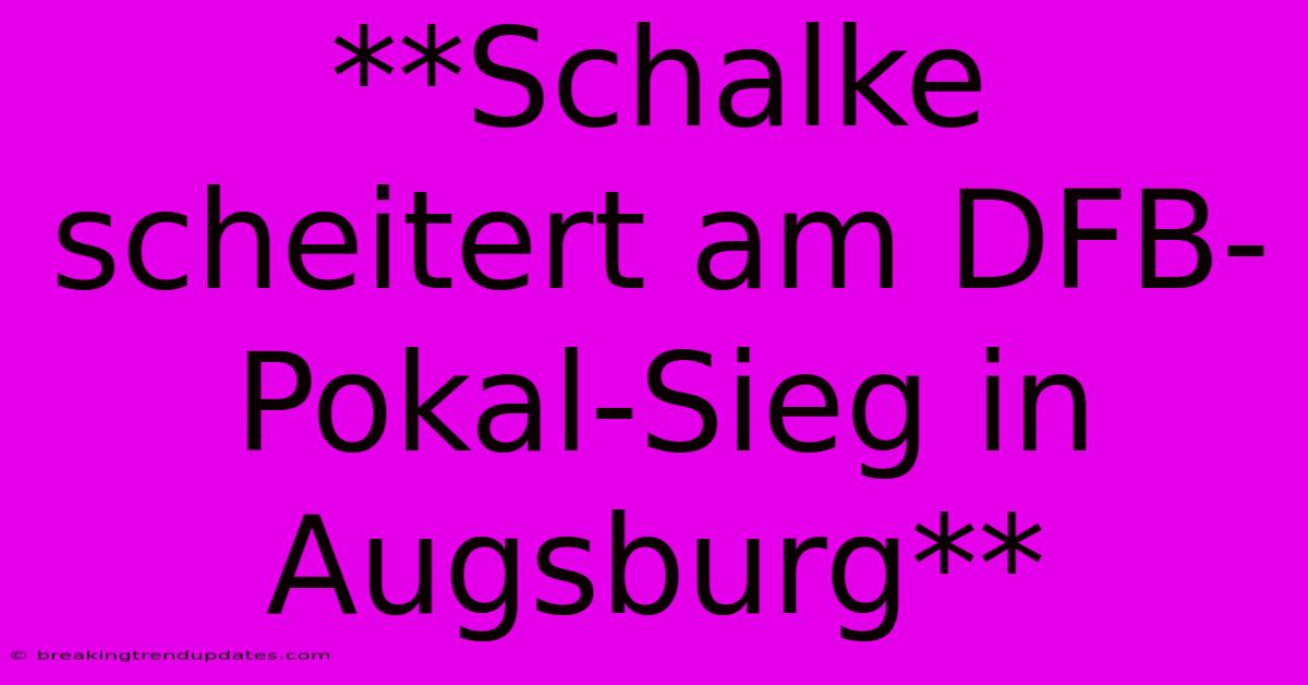 **Schalke Scheitert Am DFB-Pokal-Sieg In Augsburg** 