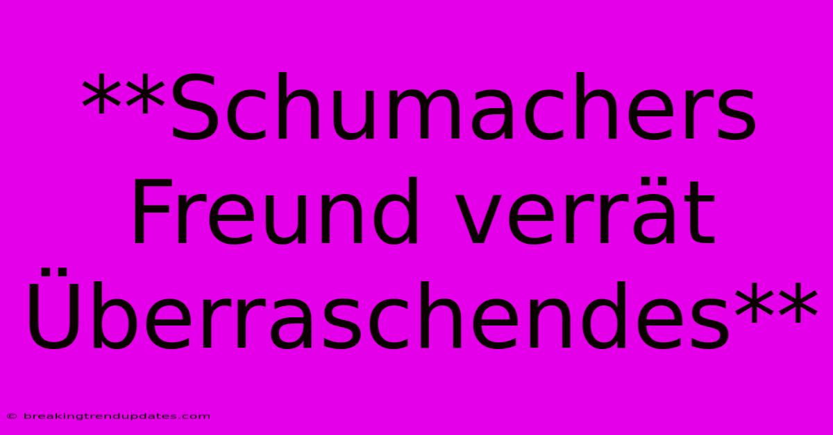 **Schumachers Freund Verrät Überraschendes**