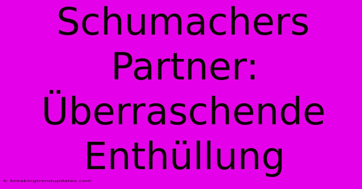 Schumachers Partner: Überraschende Enthüllung Schumachers Partner: Überraschende Enthüllung