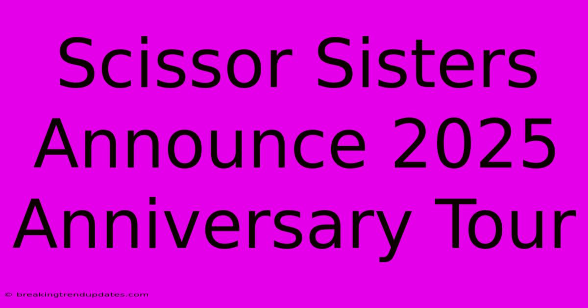Scissor Sisters Announce 2025 Anniversary Tour