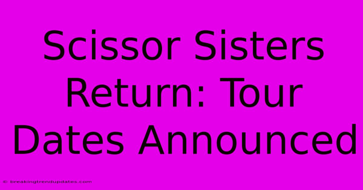 Scissor Sisters Return: Tour Dates Announced Scissor Sisters Return: Tour Dates Announced