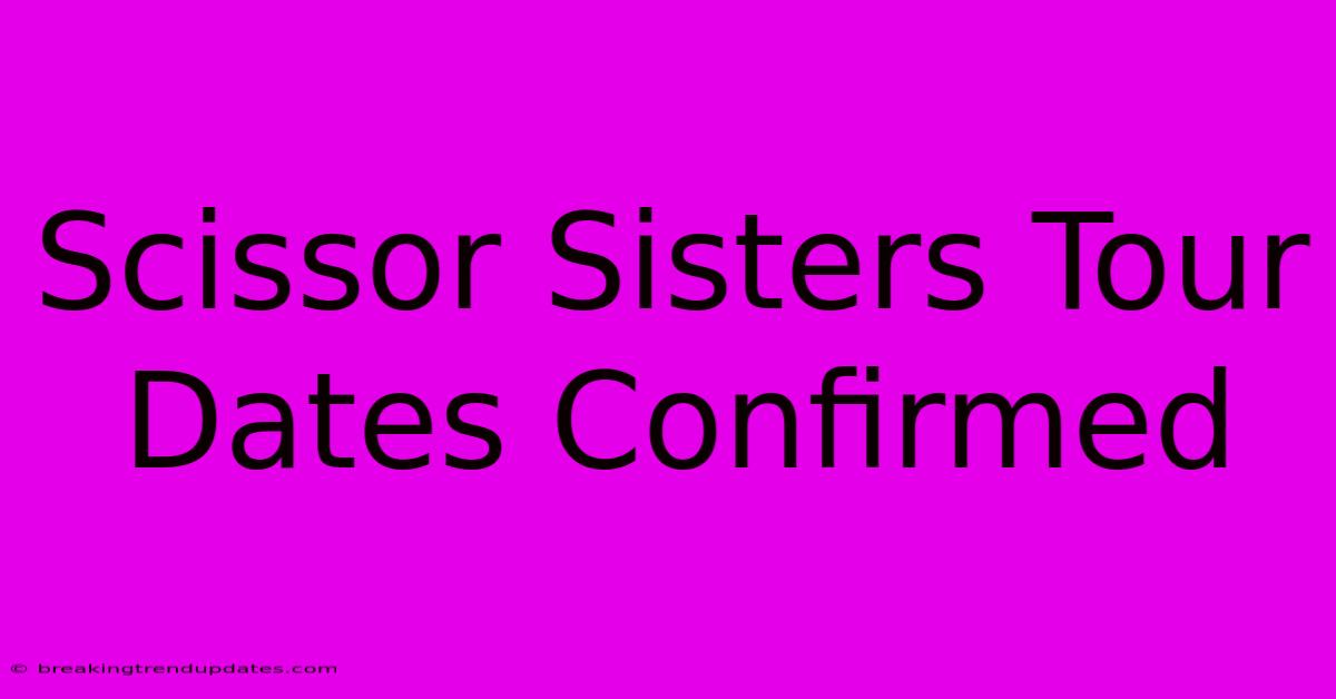 Scissor Sisters Tour Dates Confirmed Scissor Sisters Tour Dates Confirmed