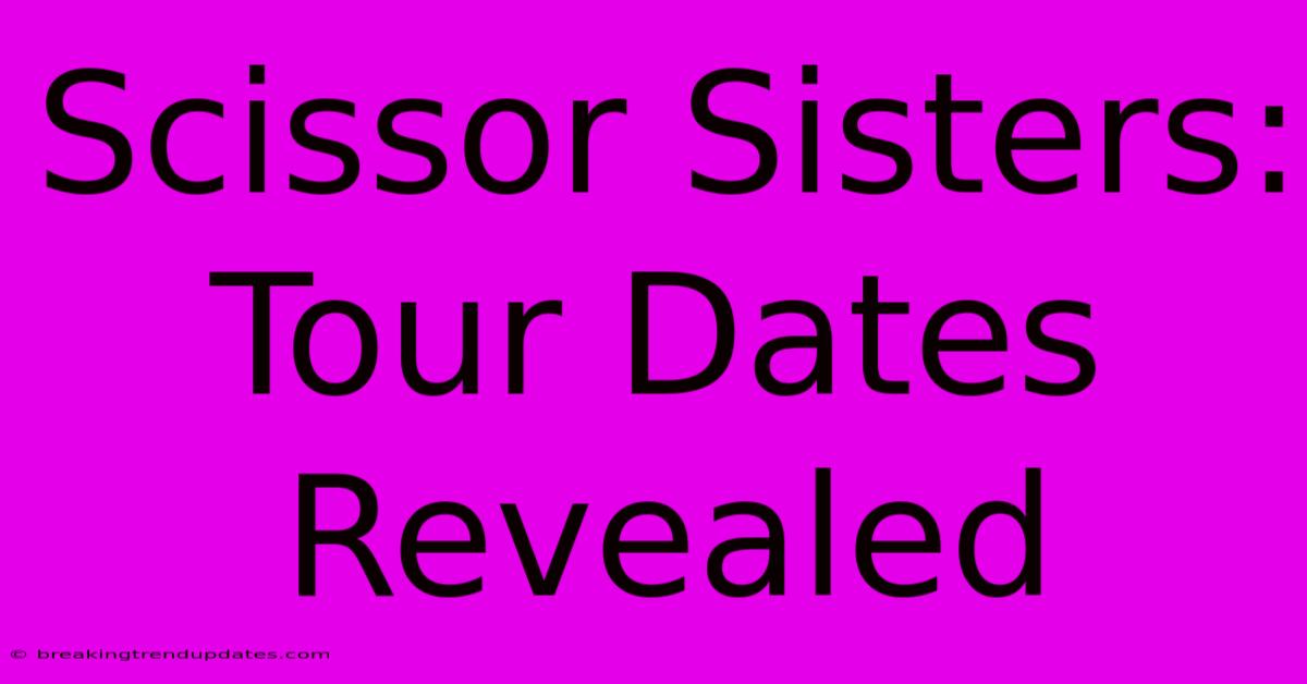 Scissor Sisters: Tour Dates Revealed Scissor Sisters: Tour Dates Revealed