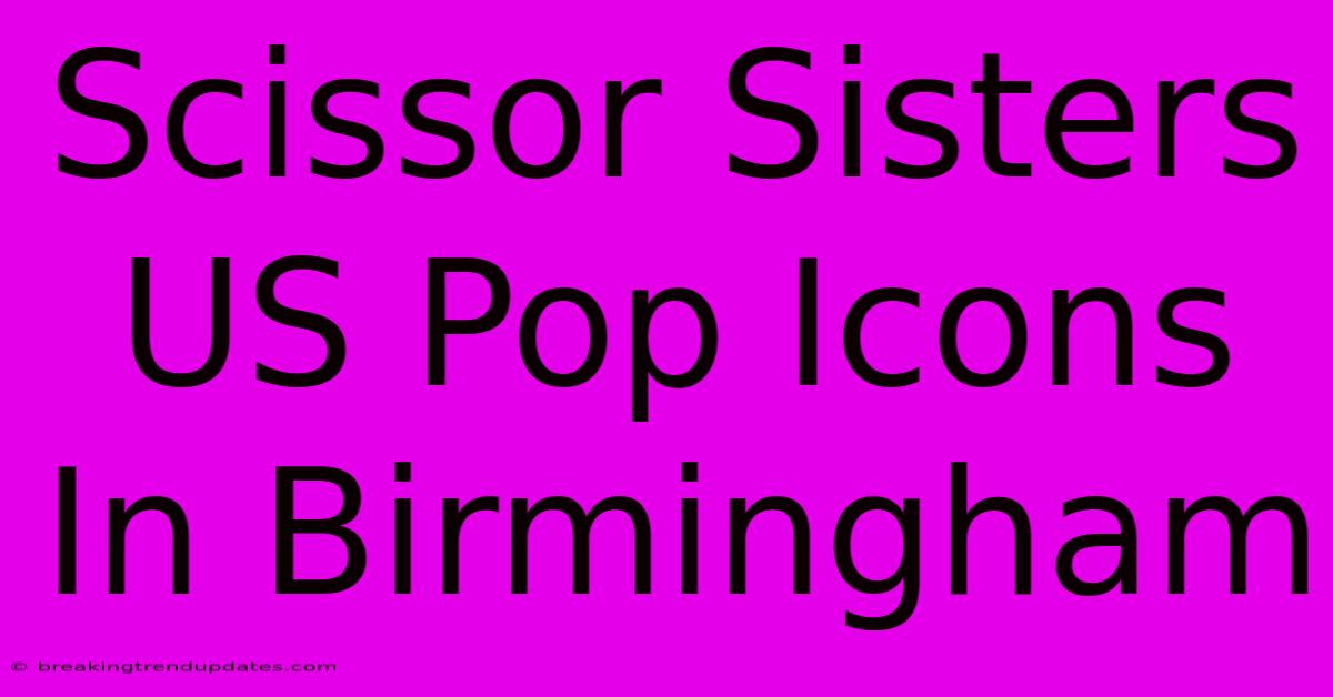 Scissor Sisters US Pop Icons In Birmingham Scissor Sisters US Pop Icons In Birmingham
