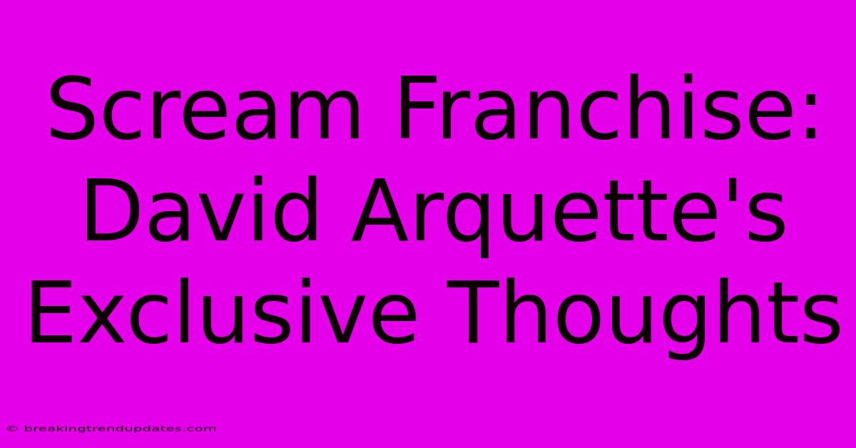 Scream Franchise: David Arquette's Exclusive Thoughts Scream Franchise: David Arquette's Exclusive Thoughts